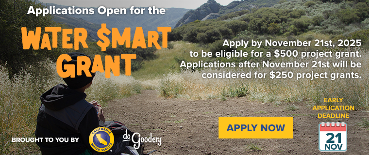 A boy, back turned to camera, sitting on a dirt path surrounded by golden grasses, lookin gout over a mountain view with a light blue sky above.  Over the top left of the Image, the Water Smart Grant Logo. Text reads: Applications Open for the [Water Smart Grant]. Apply by November 21st, 2025 to be eligible for a $500 project grant. Applications after November 21st will be considered for $250 project grants. Apply Now. Early Application Deadline 21 Nov. Brought to you by [Cal Water logo][DoGoodery logo]